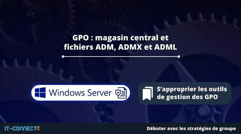 GPO - magasin central et fichiers ADM, ADMX et ADML