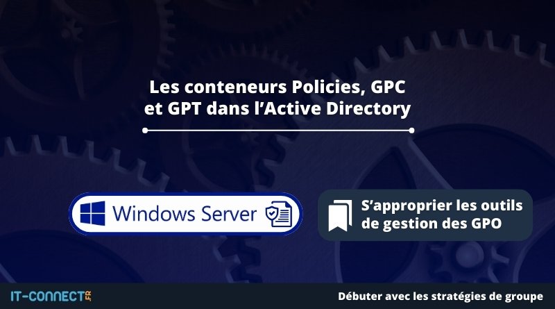 Les conteneurs Policies, GPC et GPT dans l’Active Directory