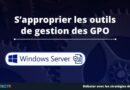 S’approprier les outils de gestion des GPO