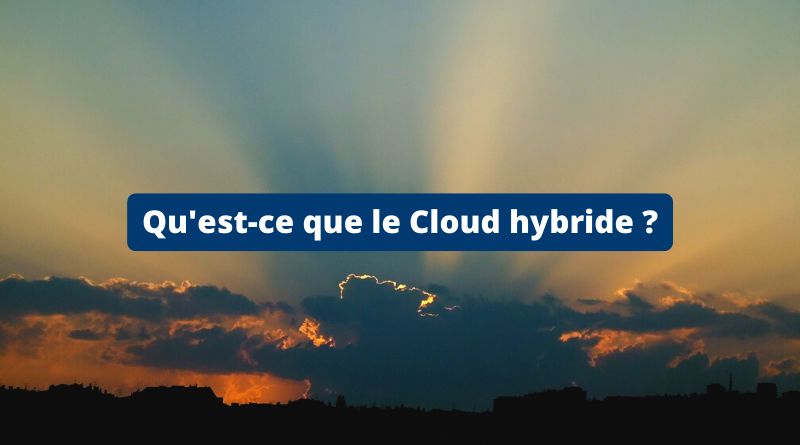 Qu'est-ce que le Cloud hybride ?