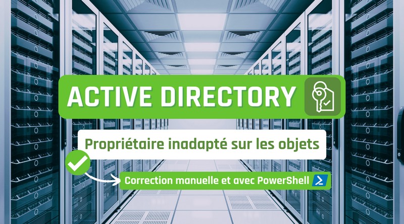 Active Directory - Mauvais propriétaire sur les objets, voici la solution