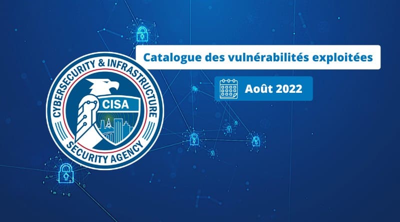 La CISA - Août 2022 - Mise à jour du catalogue des failles exploitées