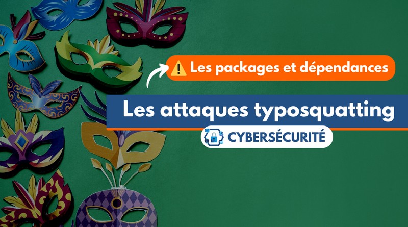 Les attaques typosquatting sur les packages et dépendances