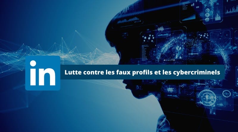 LinkedIn - Lutte contre les faux profils et les cybercriminels