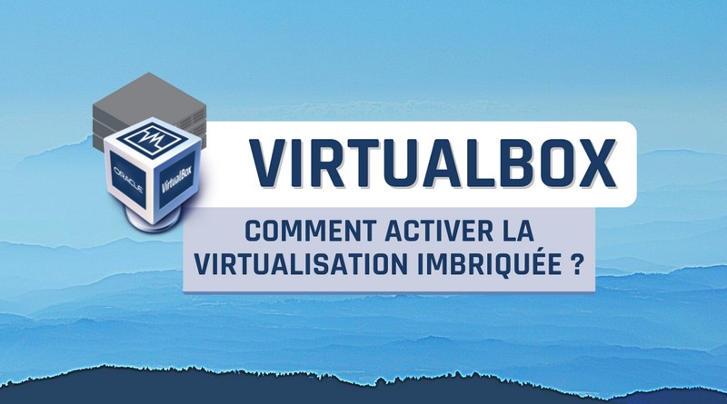 VirtualBox - Activer la virtualisation imbriquée