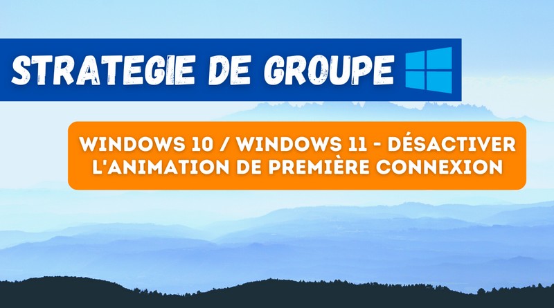 GPO Windows 10 Windows 11 - Désactiver l'animation de première connexion