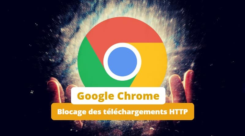 Google Chrome - Bloquer téléchargement HTTP