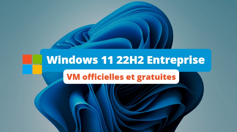 Windows 11 22H2 Entreprise - VM officielles et gratuites