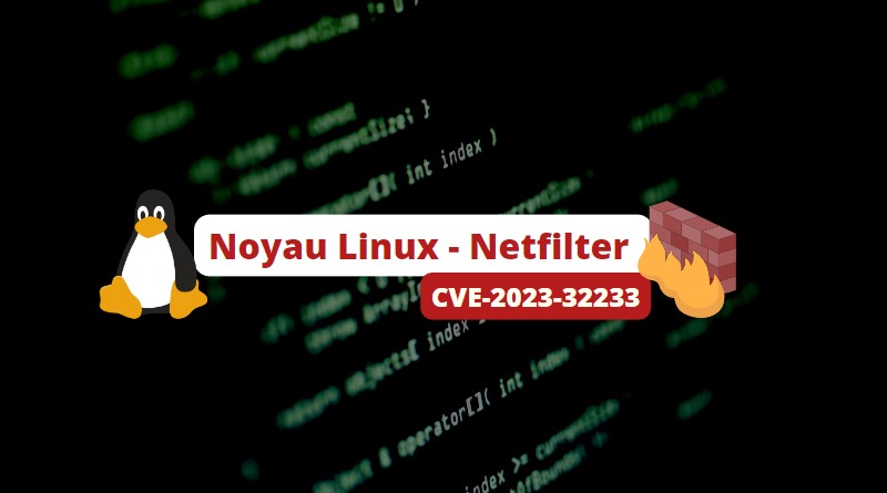 Faille Noyau Linux - Netfilter - CVE-2023-32233