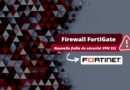 Firewall Fortigate Fortinet - Nouvelle faille de sécurité VPN SSL - Juin 2023