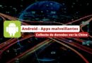 Android - Apps malveillantes - Collecte de données ver la Chine