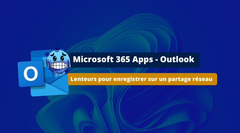 Outlook - Lenteurs enregistrer sur partage réseau