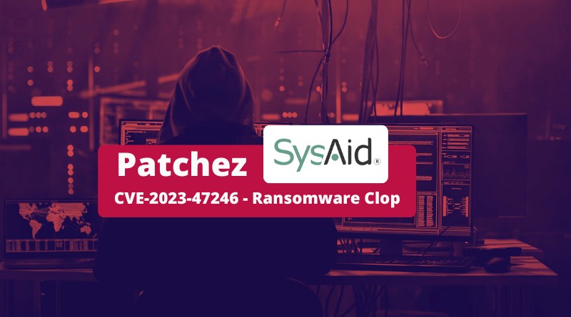 Correctif SysAid - CVE-2023-47246 - Ransomware Clop