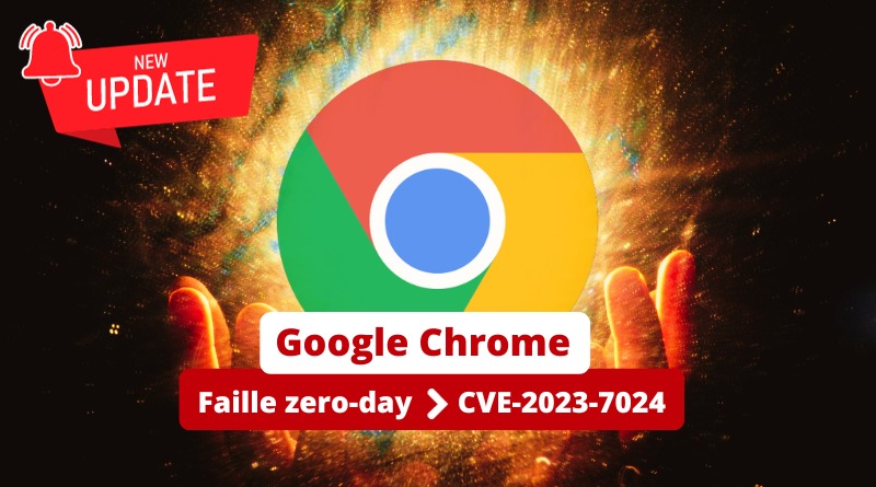 Google Chrome - Faille zero-day CVE-2023-7024