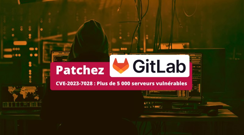 GitLab CVE-2023-7028 - Plus de 5 000 serveurs vulnérables