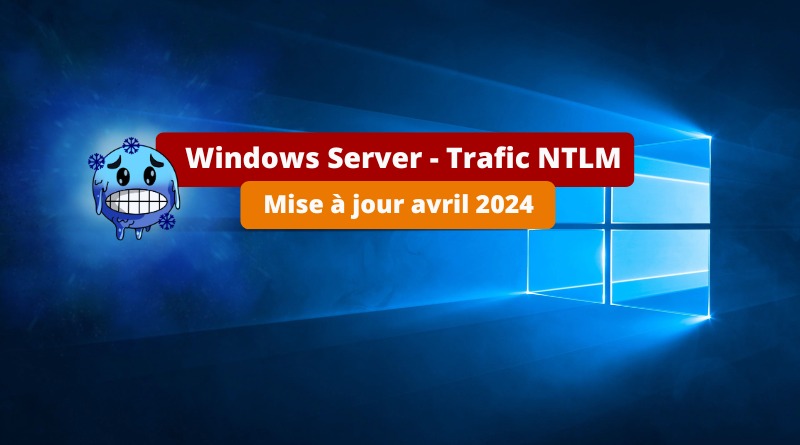 Windows Server - Trafic NTLM - Mise à jour avril 2024