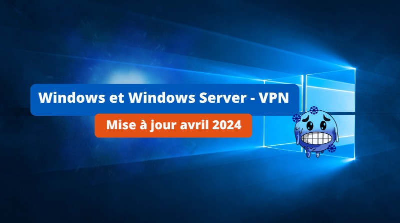 Windows et Windows Server - VPN - Mise à jour avril 2024