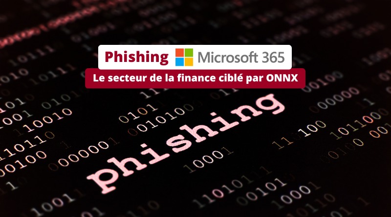 Phishing Microsoft 365 - Le secteur de la finance ciblé par ONNX