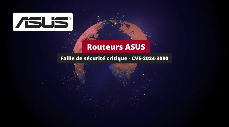 Routeurs ASUS - Faille de sécurité critique - CVE-2024-3080