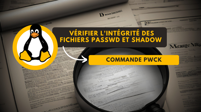 Vérifier l'intégrité des fichiers passwd et shadow avec pwck sous Linux