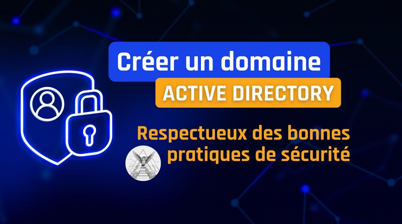 Créer un Active Directory conformes aux bonnes pratiques de sécurité