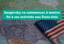 Kaspersky va commencer à mettre fin à ses activités aux États-Unis