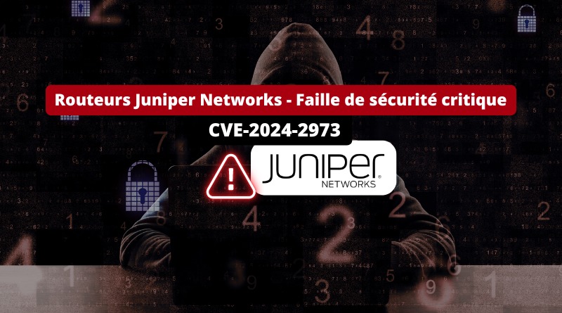 Routeurs Juniper Networks - Faille de sécurité critique - CVE-2024-2973