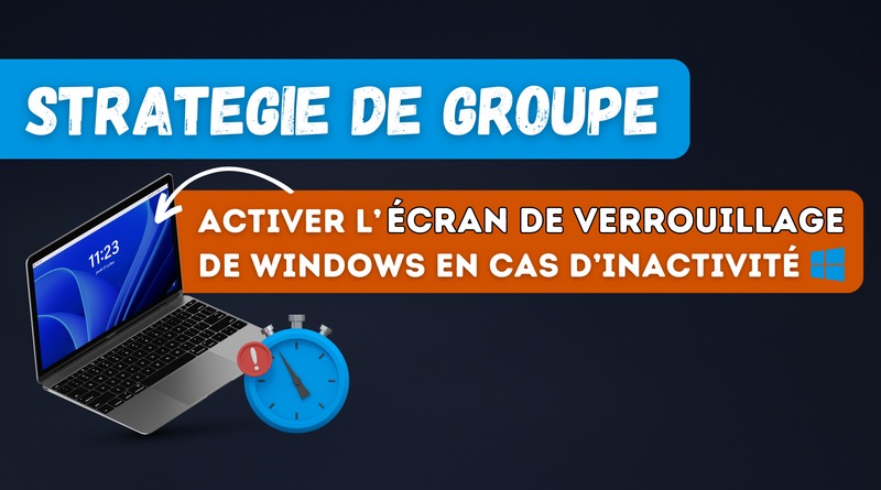 GPO activer écran verrouillage Windows inactivité utilisateur