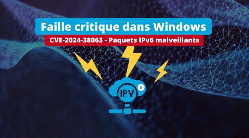 Vulnérabilité Windows - CVE-2024-38063 - Paquets IPv6 malveillants