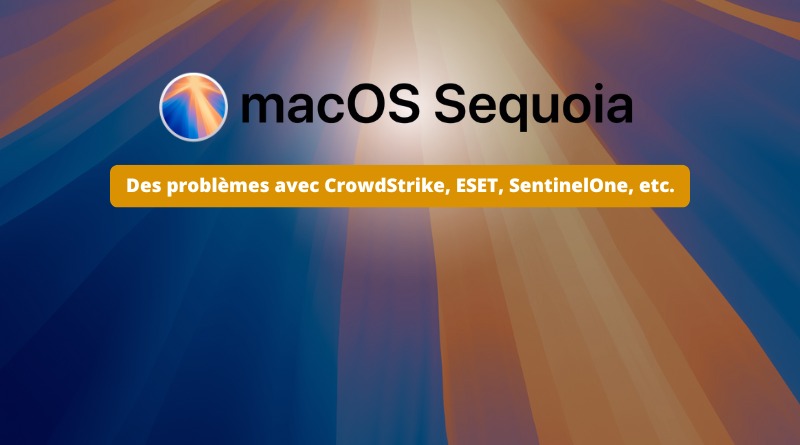 Apple macOS Sequoia - Problème réseau CrowdStrike ESET SentinelOne