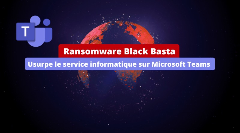 Ransomware Black Basta - Usurpe le service informatique sur Microsoft Teams