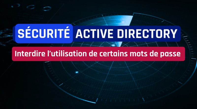 Sécurité Active Directory - Interdire l’utilisation de certains mots de passe