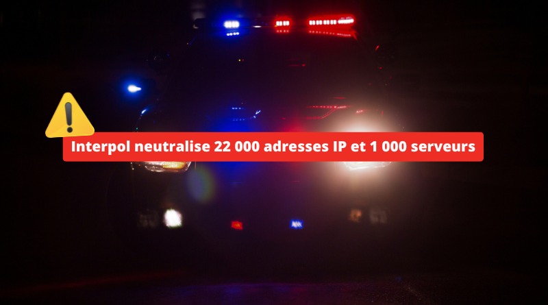 Cybersécurité - Interpol neutralise 22 000 adresses IP et 1 000 serveurs