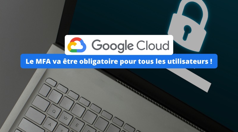 Google Cloud - Le MFA va être obligatoire pour tous les utilisateurs