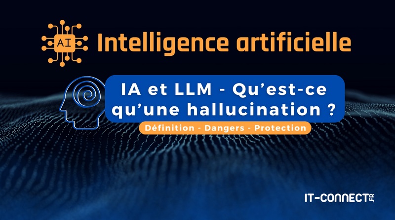 Hallucination IA et LLM - Définition dangers et protection