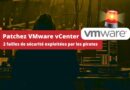 Patch VMware vCenter - Cyberattaques CVE-2024-38812 et CVE-2024-38813