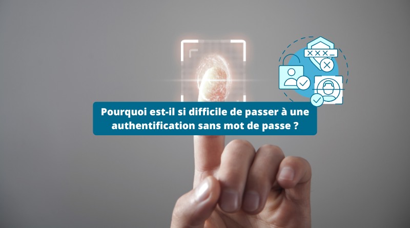 Pourquoi est-il si difficile de passer à une authentification sans mot de passe