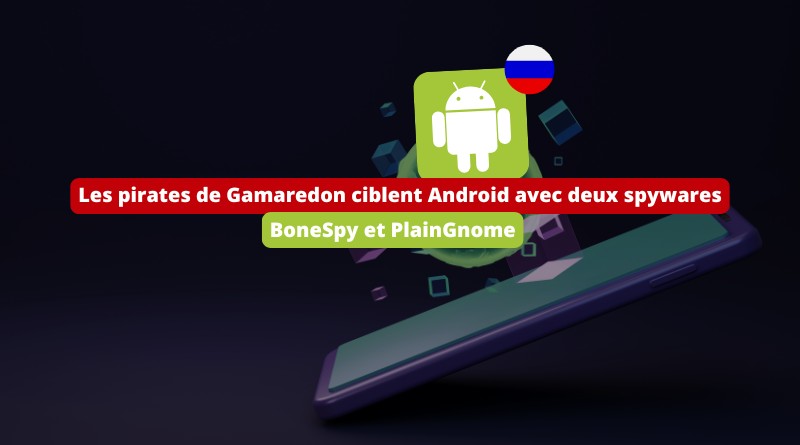 Les pirates de Gamaredon ciblent Android avec 2 spywares - BoneSpy et PlainGnome