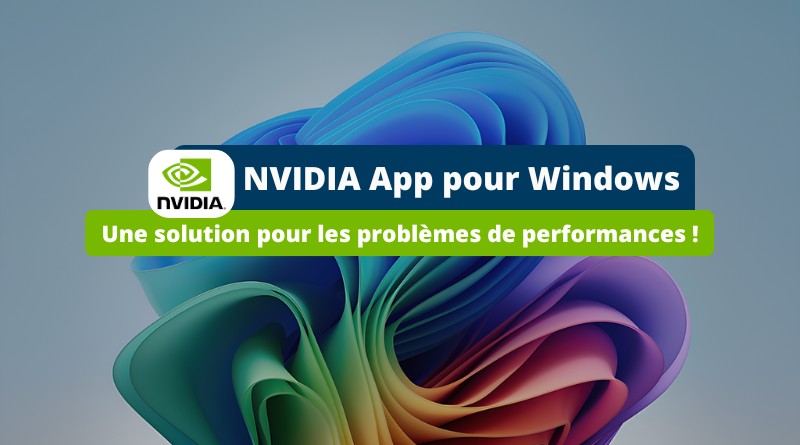 NVIDIA App pour Windows - Lenteurs jeux solution temporaire