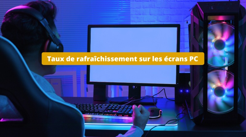 Taux de rafraîchissement sur les écrans PC