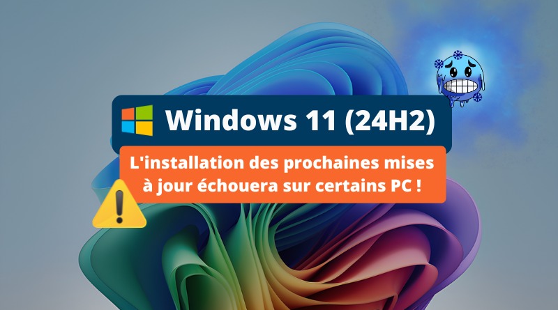 Windows 11 24H2 - L'installation des prochaines mises à jour échouera sur certains PC