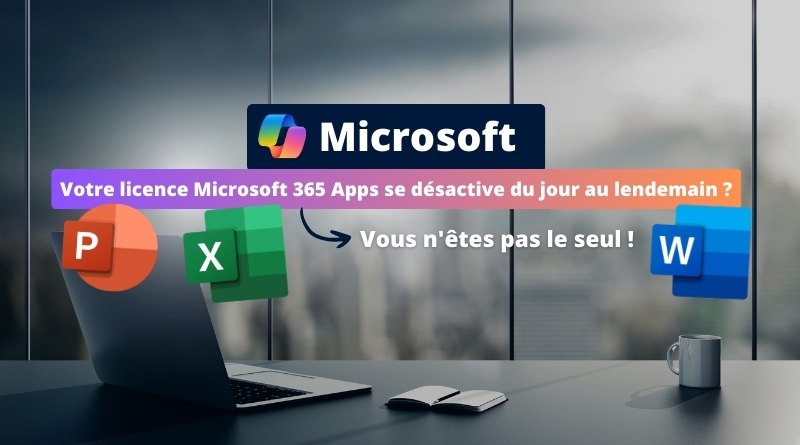 licence Microsoft 365 Apps se désactive du jour au lendemain