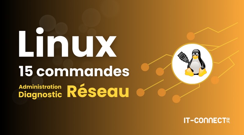 15 commandes Linux pour administrer et diagnostiquer le réseau